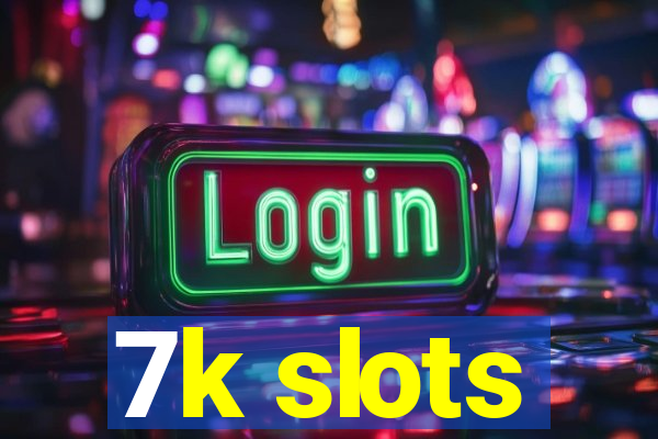 7k slots